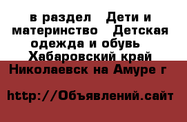  в раздел : Дети и материнство » Детская одежда и обувь . Хабаровский край,Николаевск-на-Амуре г.